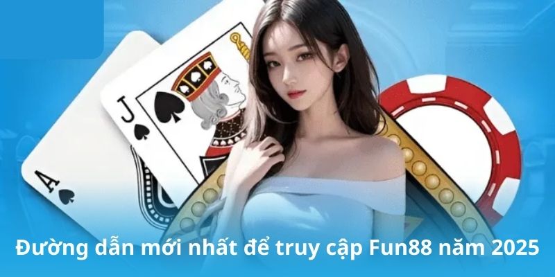 Đường dẫn mới nhất để truy cập Fun88 năm 2025